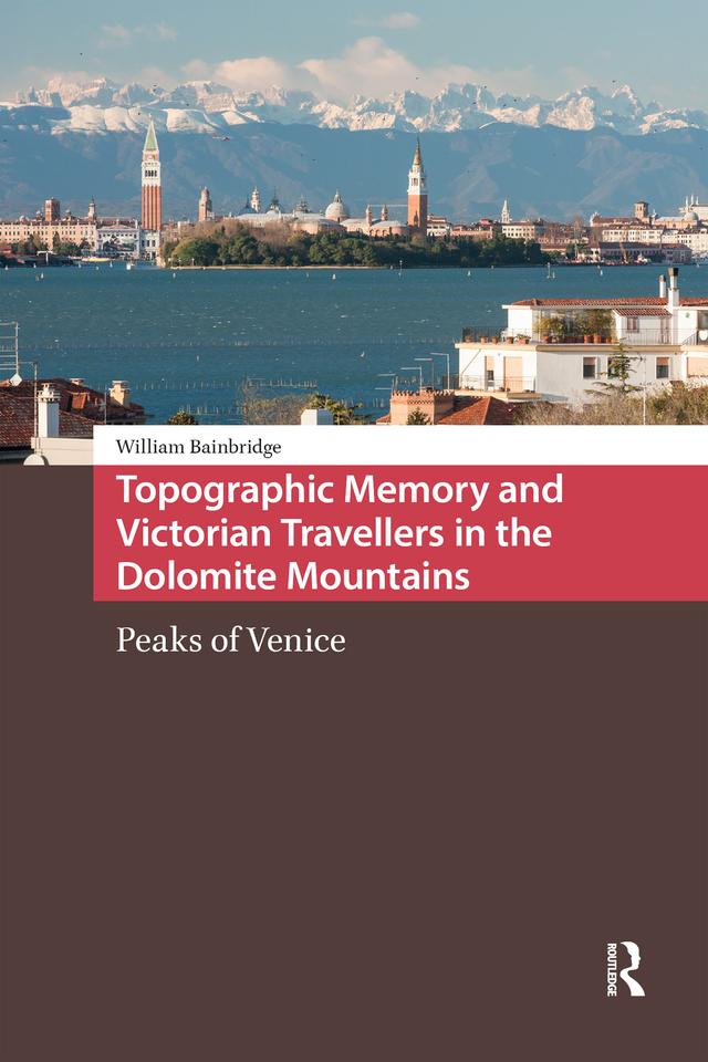 Topographic Memory and Victorian Travellers in the Dolomite Mountains by William Bainbridge