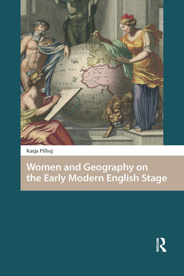 Women and Geography on the Early Modern English Stage by Katja Pilhuj