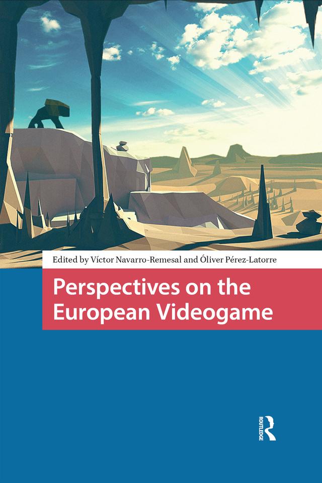 Perspectives on the European Videogame by Óliver Pérez-Latorre, Víctor Navarro-Remesal