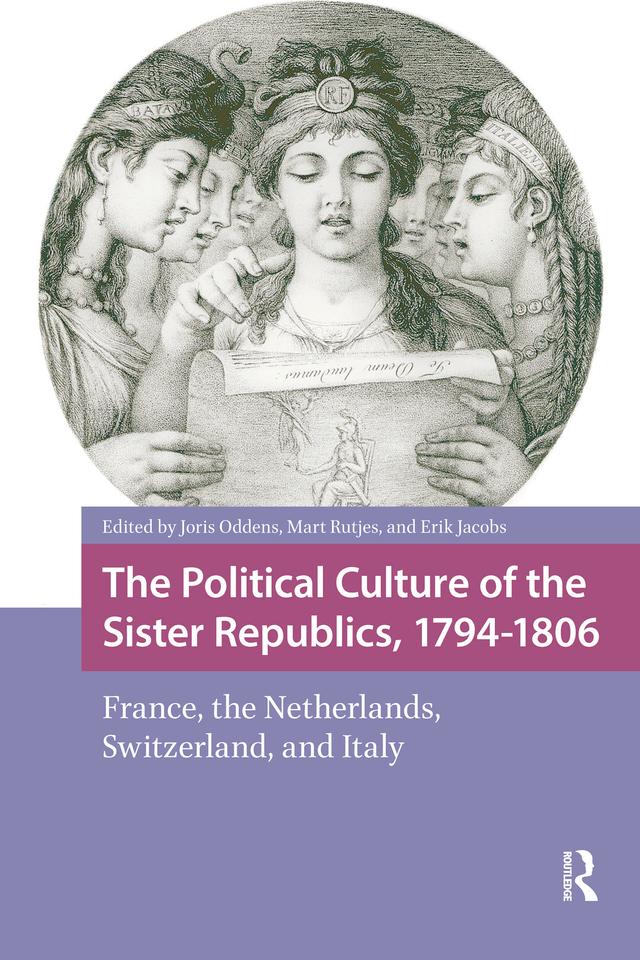 The Political Culture of the Sister Republics, 1794-1806 by Erik Jacobs, Joris Oddens, Mart Rutjes