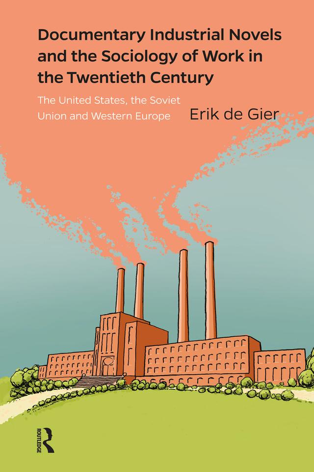 Documentary Industrial Novels and the Sociology of Work in the Twentieth Century by Erik de Gier