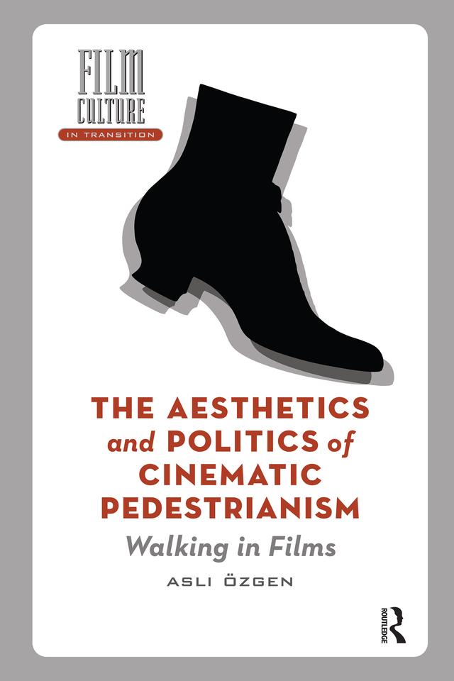 The Aesthetics and Politics of Cinematic Pedestrianism by Asli Özgen