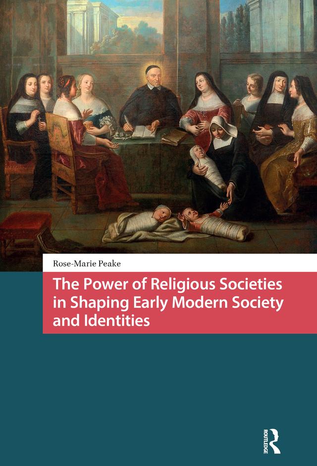 The Power of Religious Societies in Shaping Early Modern Society and Identities by Rose-Marie Peake