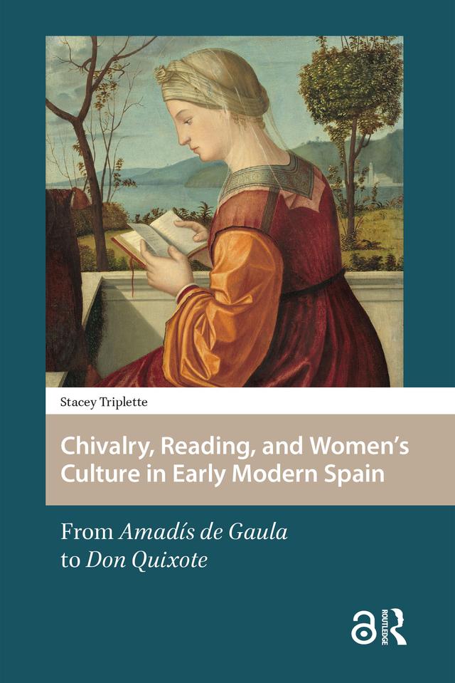 Chivalry, Reading, and Women's Culture in Early Modern Spain by Stacey Triplette