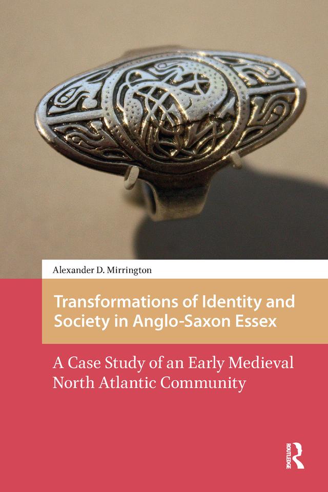 Transformations of Identity and Society in Anglo-Saxon Essex by Alexander D. Mirrington