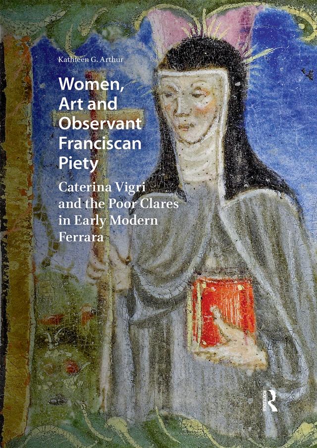 Women, Art and Observant Franciscan Piety by Kathleen Giles Arthur
