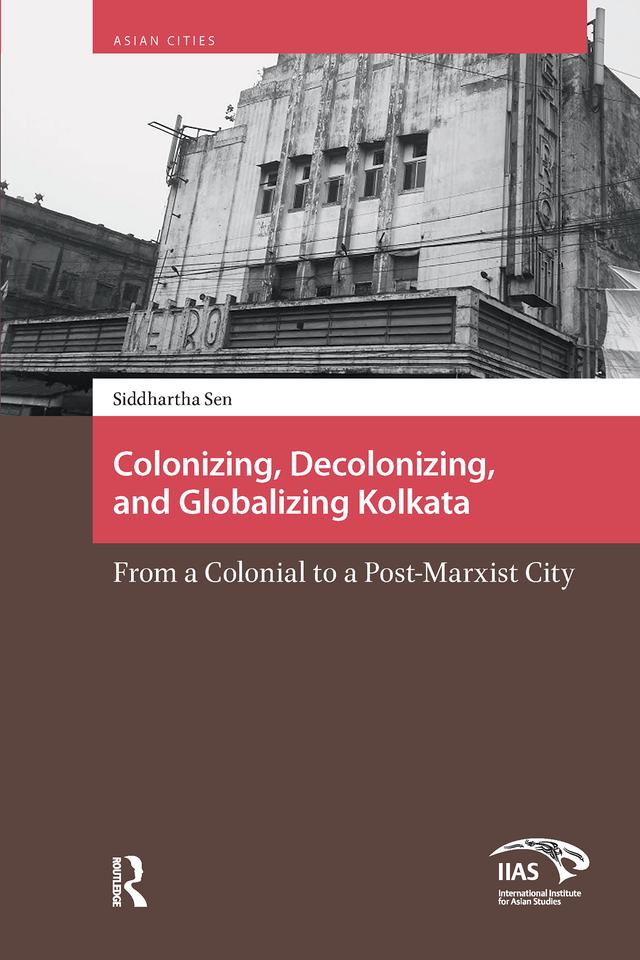 Colonizing, Decolonizing, and Globalizing Kolkata by Siddhartha Sen