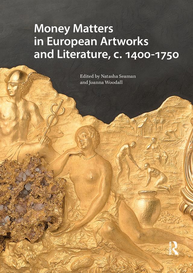 Money Matters in European Artworks and Literature, c. 1400-1750 by Joanna Woodall, Natasha Seaman