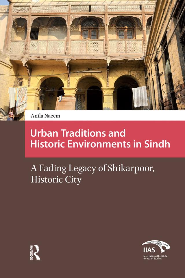 Urban Traditions and Historic Environments in Sindh by Anila Naeem