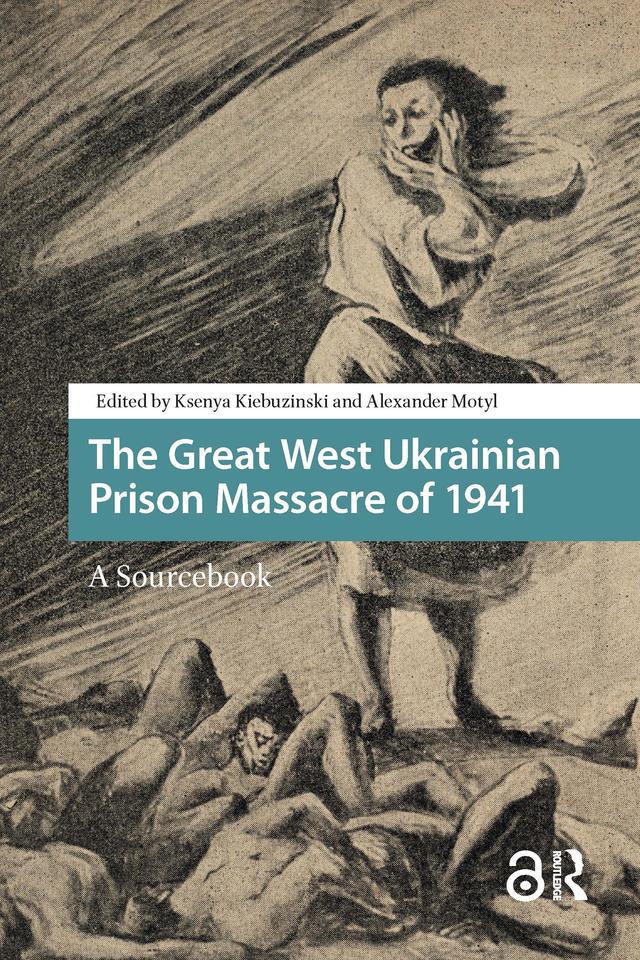 The Great West Ukrainian Prison Massacre of 1941 by Alexander Motyl, Ksenya Kiebuzinski