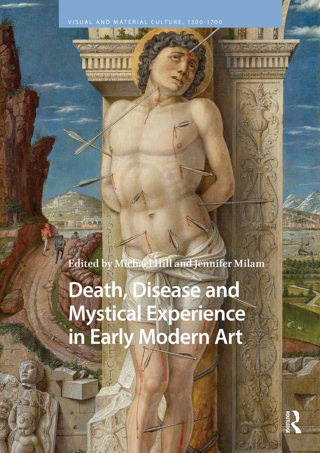 Death, Disease and Mystical Experience in Early Modern Art by Jennifer Milam, Michael Hill