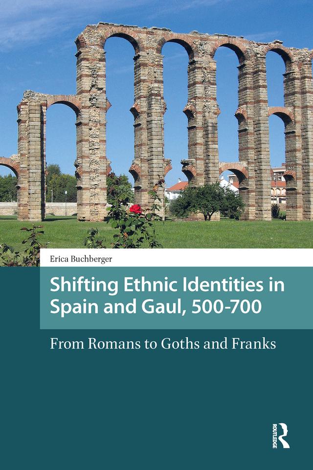 Shifting Ethnic Identities in Spain and Gaul, 500-700 by Erica Buchberger