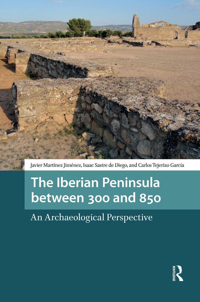 The Iberian Peninsula between 300 and 850 by Carlos Tejerizo, Isaac Sastre de Diego, Martínez Jiménez