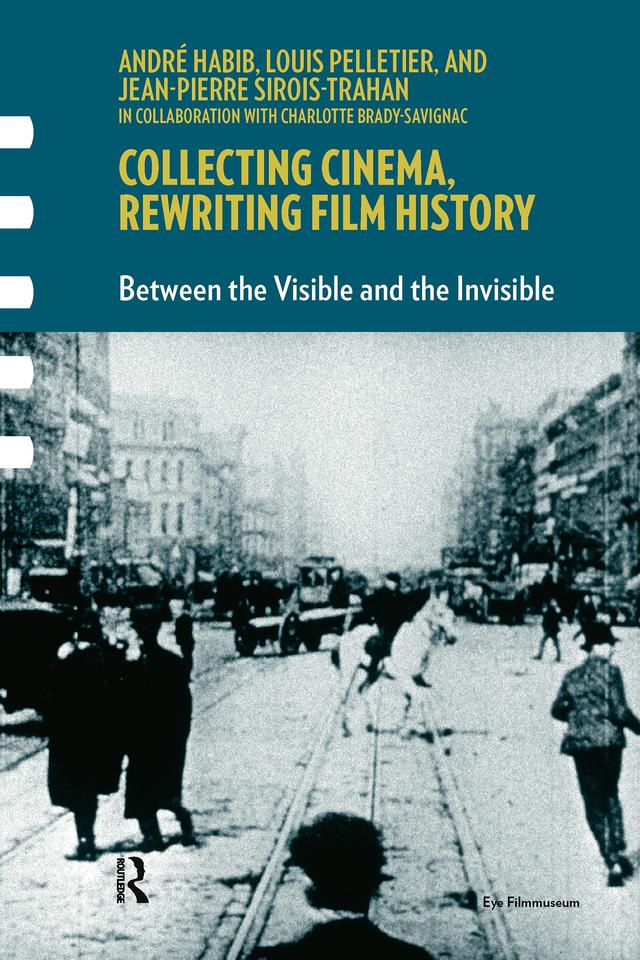 Collecting Cinema, Rewriting Film History by André Habib, Jean-Pierre Sirois-Trahan, Louis Pelletier