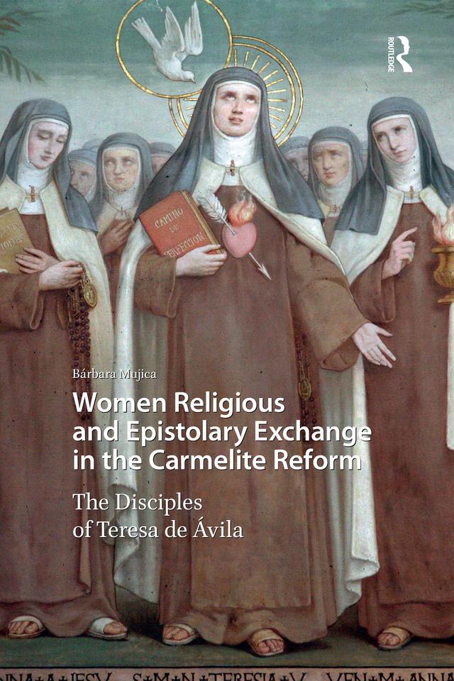 Women Religious and Epistolary Exchange in the Carmelite Reform by Bárbara Mujica