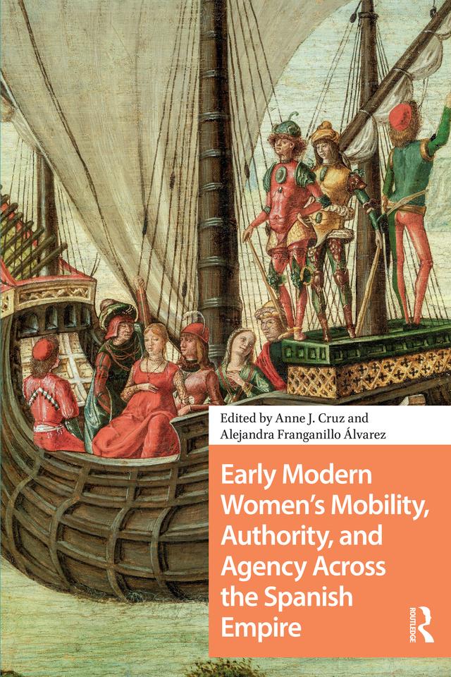 Early Modern Women's Mobility, Authority, and Agency Across the Spanish Empire by Alejandra Franganillo Álvarez, Anne Cruz