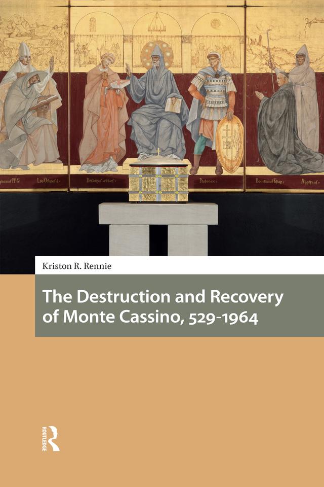 The Destruction and Recovery of Monte Cassino, 529-1964 by Kriston R. Rennie
