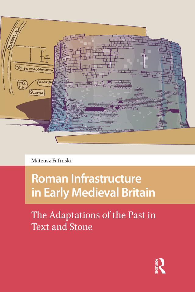 Roman Infrastructure in Early Medieval Britain by Mateusz Fafinski