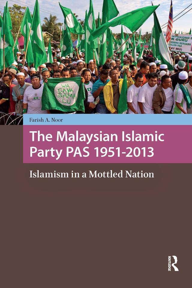The Malaysian Islamic Party PAS 1951-2013 by Farish A. Noor