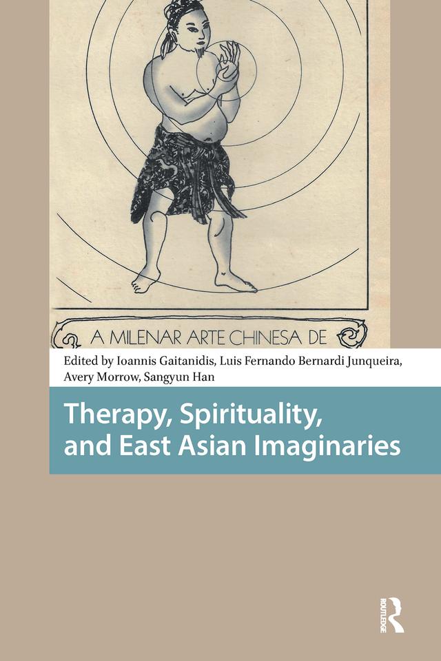Therapy, Spirituality, and East Asian Imaginaries by Avery Morrow, Ioannis Gaitanidis, Luis Fernando Bernardi Junqueira, Sang-yun Han