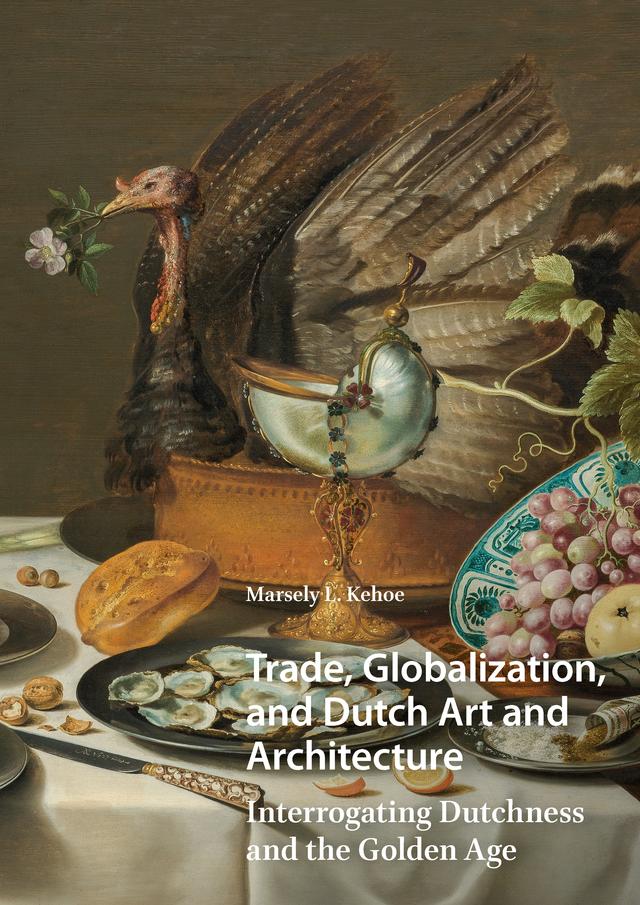 Trade, Globalization, and Dutch Art and Architecture by Marsely Kehoe