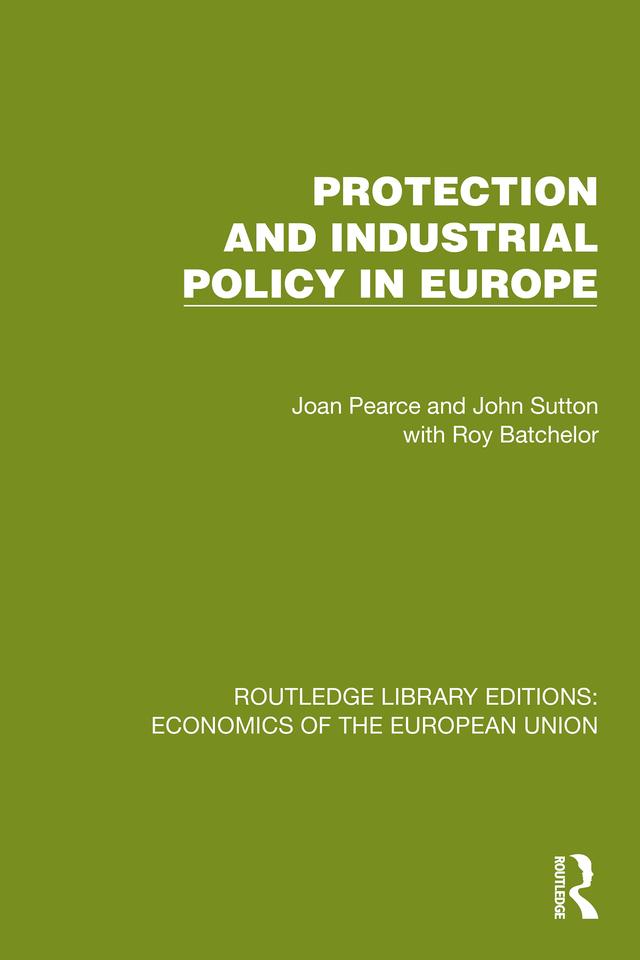Protection and Industrial Policy in Europe by Joan Pearce, John Sutton, Roy Batchelor