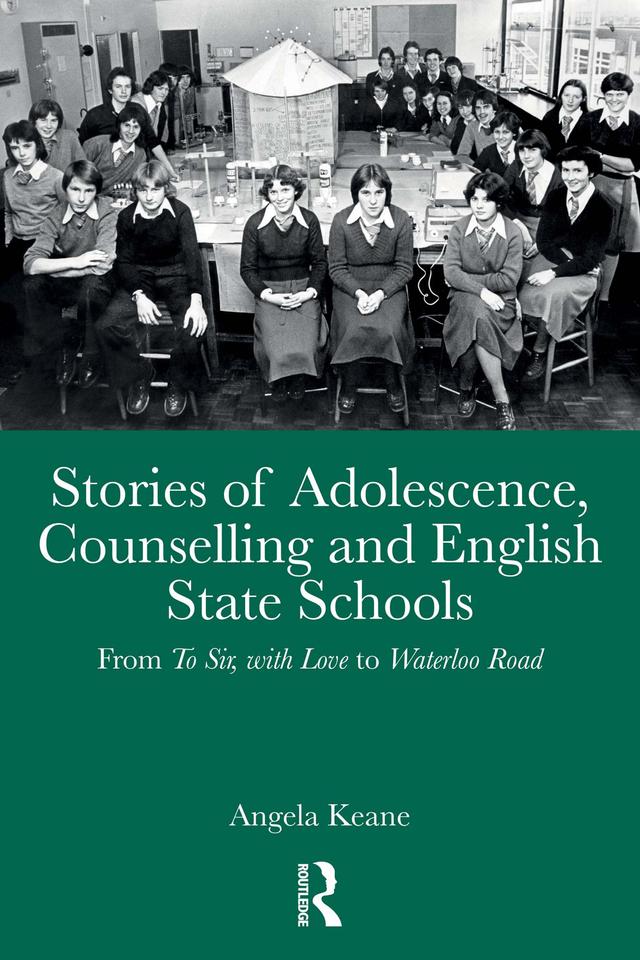 Stories of Adolescence, Counselling and English State Schools From To Sir, with Love to Waterloo Road by Angela Keane