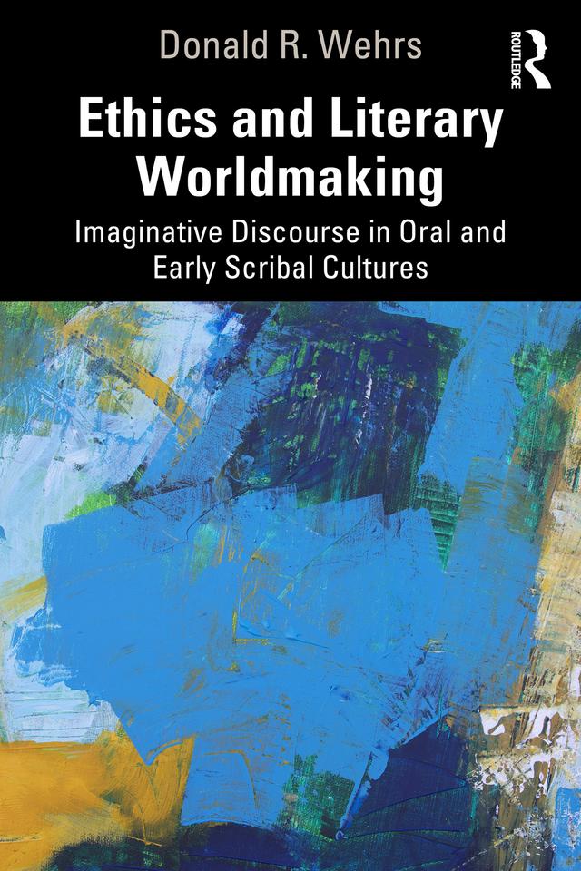 Ethics and Literary Worldmaking by Donald R. Wehrs