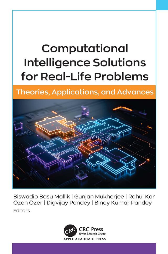 Computational Intelligence Solutions for Real-Life Problems by Binay Kumar Pandey, Biswadip Basu Mallik, Digvijay Pandey, Gunjan Mukherjee, Özen Özer, Rahul Kar