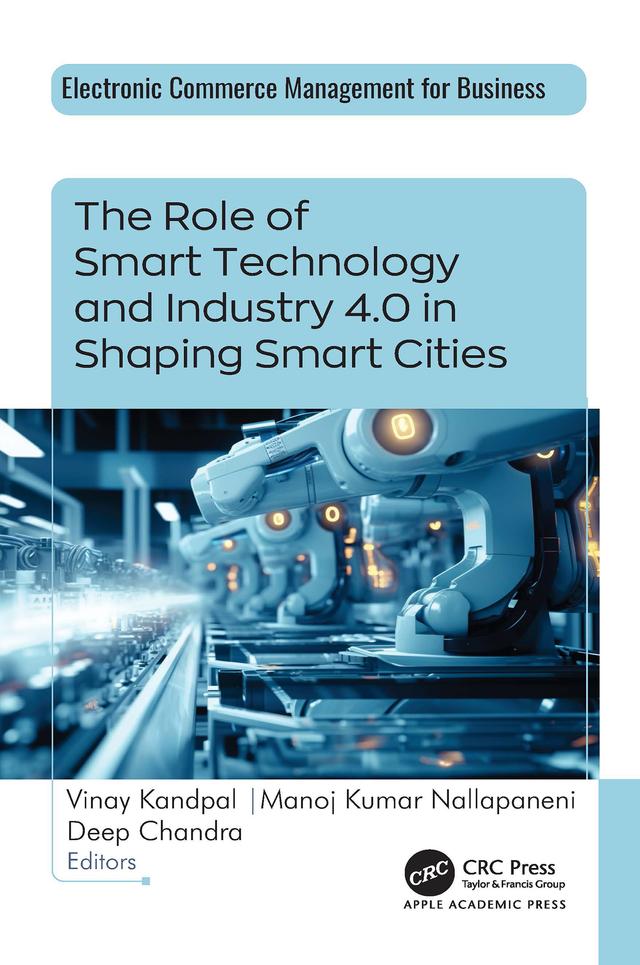The Role of Smart Technology and Industry 4.0 in Shaping Smart Cities by Deep Chandra, Manoj Kumar Nallapaneni, Vinay Kandpal