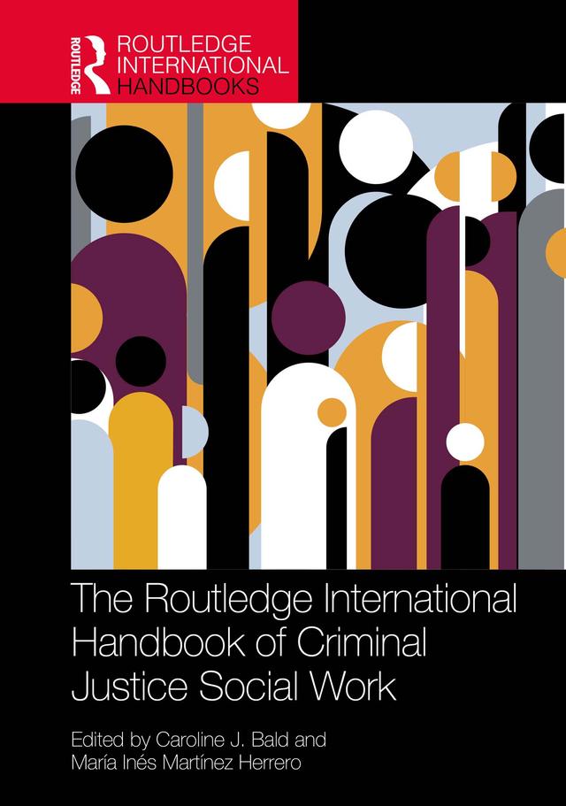 The Routledge International Handbook of Criminal Justice Social Work by Caroline J. Bald, María Inés Martínez Herrero