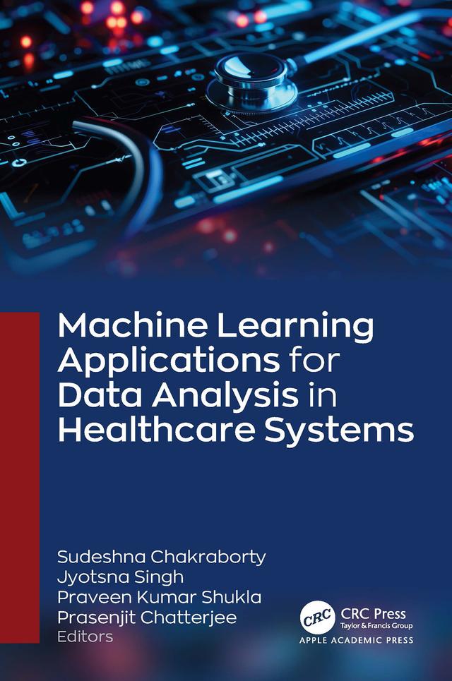 Machine Learning Applications for Data Analysis in Healthcare Systems by Jyotsna Singh, Prasenjit Chatterjee, Praveen Kumar Shukla, Sudeshna Chakraborty