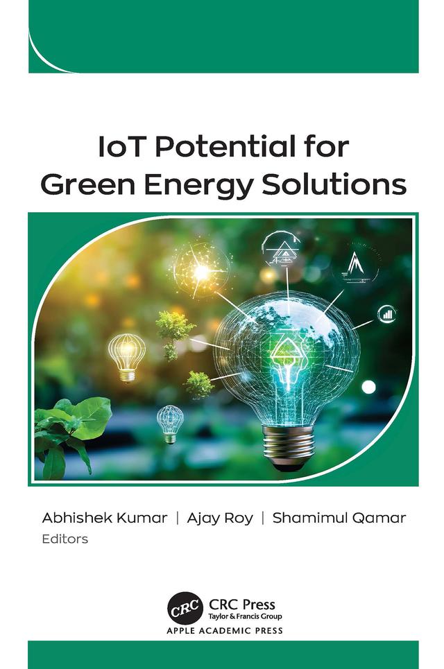IoT Potential for Green Energy Solutions by Abhishek Kumar, Ajay Roy, Shamimul Qamar