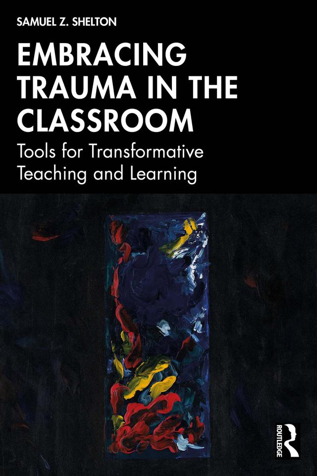 Embracing Trauma in the Classroom by Samuel Z. Shelton