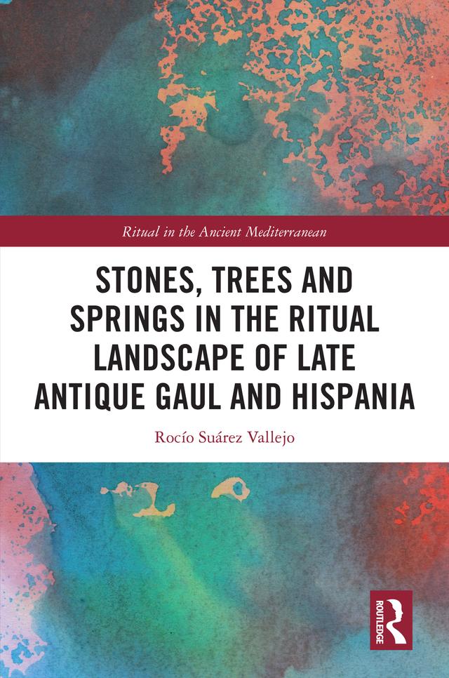 Stones, Trees and Springs in the Ritual Landscape of Late Antique Gaul and Hispania by Rocío Suárez Vallejo