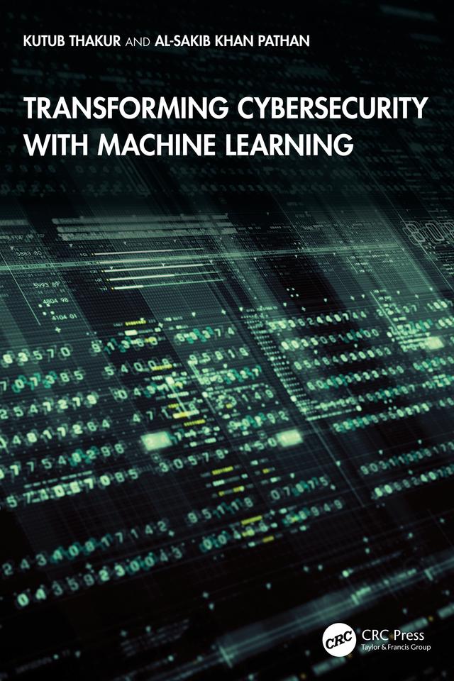 Transforming Cybersecurity with Machine Learning by Al-Sakib Khan Pathan, Kutub Thakur