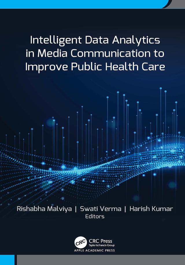 Intelligent Data Analytics in Media Communication to Improve Public Health Care by Harish Kumar, Rishabha Malviya, Swati Verma