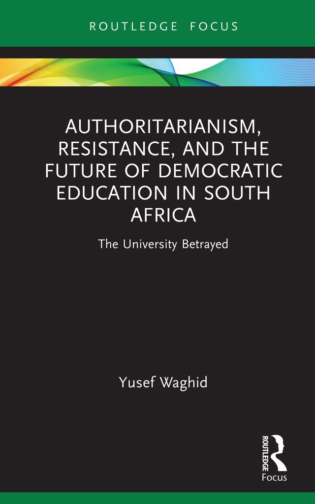 Authoritarianism, Resistance, and the Future of Democratic Education in South Africa by Yusef Waghid
