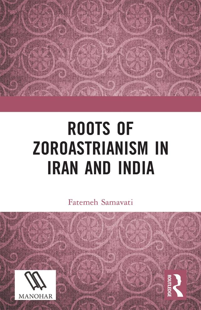 Roots of Zoroastrianism in Iran and India by Fatemeh Samavati