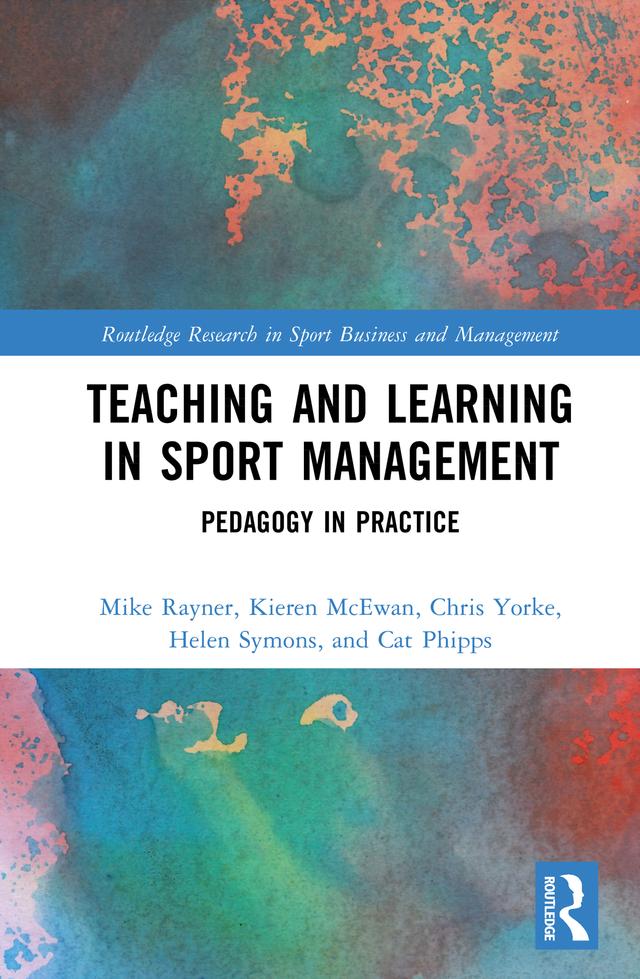 Teaching and Learning in Sport Management by Cat Phipps, Chris Yorke, Helen Symons, Kieren McEwan, Mike Rayner