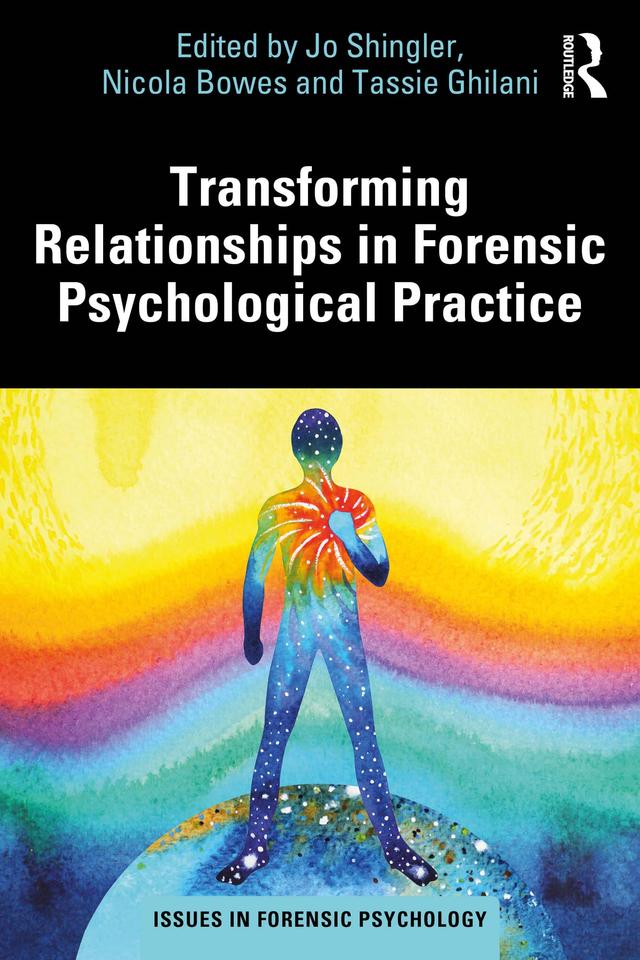 Transforming Relationships in Forensic Psychological Practice by Jo Shingler, Nicola Bowes, Tassie Ghilani