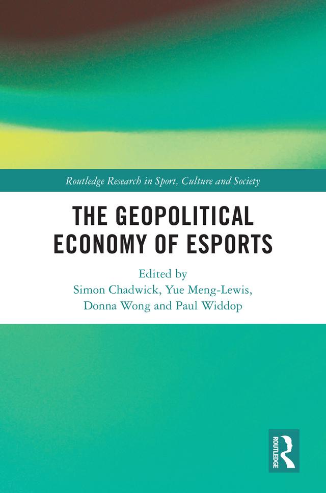 The Geopolitical Economy of Esports by Donna Wong, Paul Widdop, Simon Chadwick, Yue Meng-Lewis