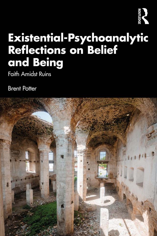 Existential-Psychoanalytic Reflections on Belief and Being by Brent Potter