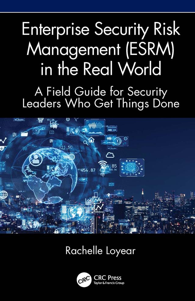 Enterprise Security Risk Management (ESRM) in the Real World by Rachelle Loyear