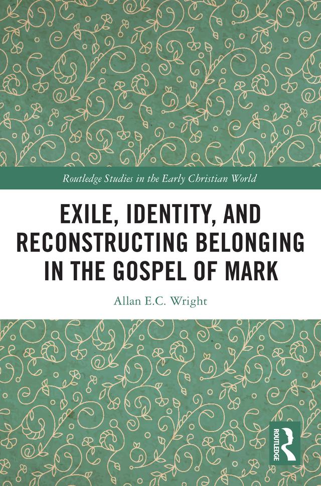 Exile, Identity, and Reconstructing Belonging in the Gospel of Mark by Allan E.C. Wright