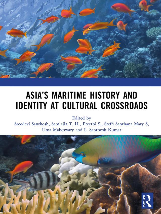 Asia’s Maritime History and Identity at Cultural Crossroads by L. Santhosh Kumar, Preethi S., Samjaila T. H., Sreedevi Santhosh, Steffi Santhana Mary S, Uma Maheswary