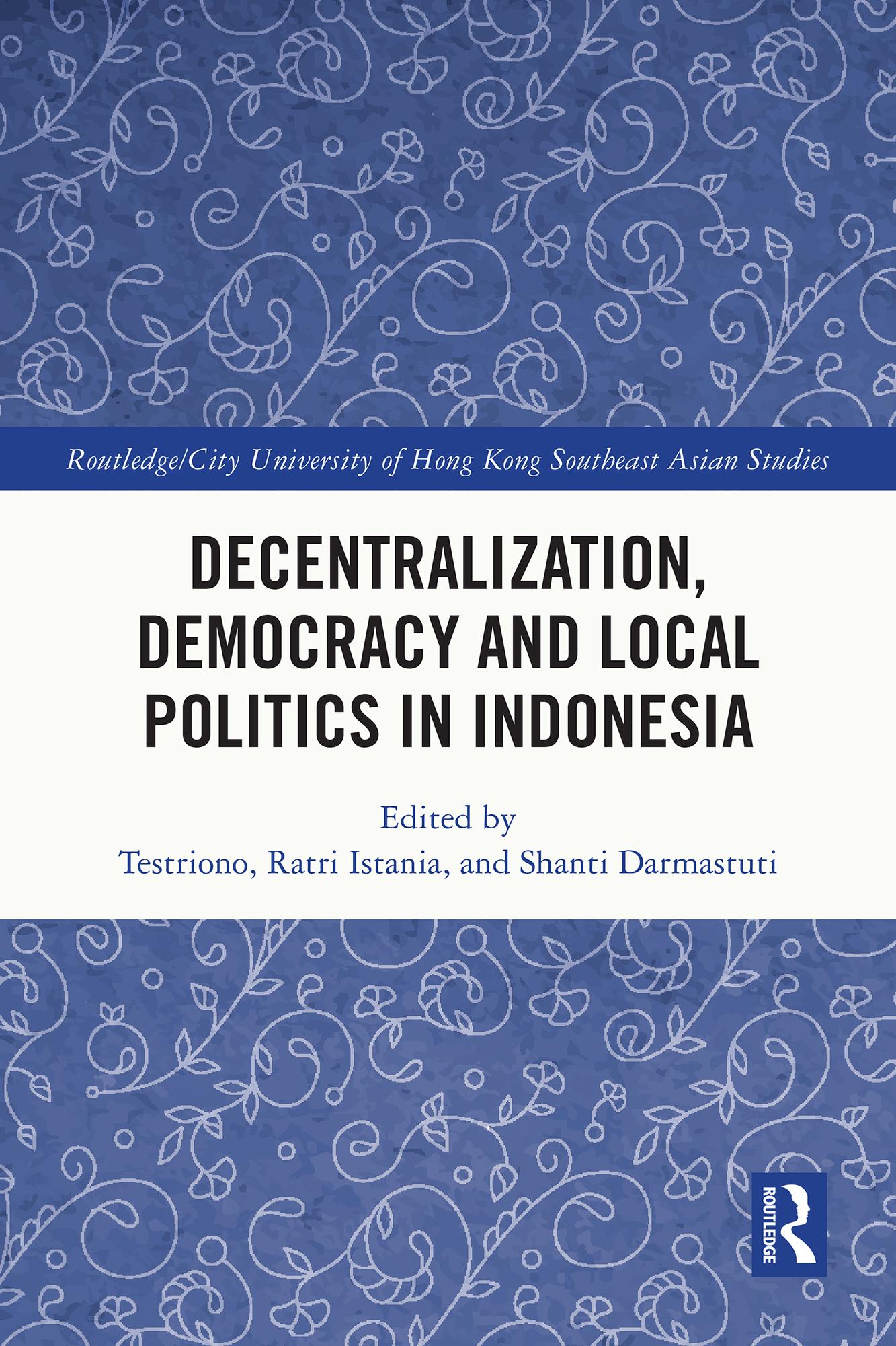 Decentralization, Democracy and Local Politics in Indonesia