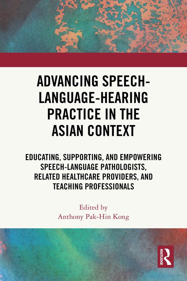 Advancing Speech-Language-Hearing Practice in the Asian Context by Anthony Pak-Hin Kong