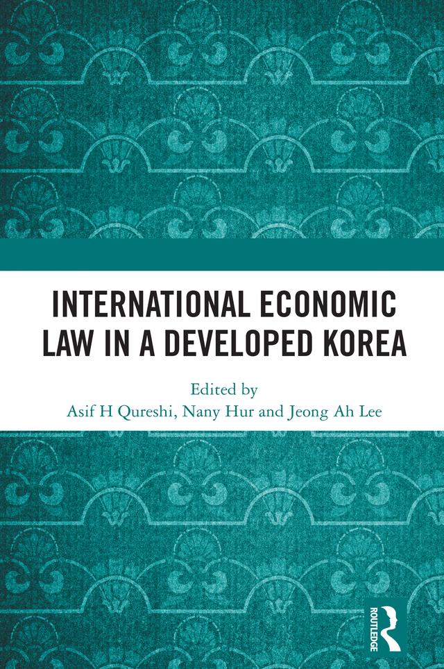 International Economic Law in a Developed Korea by Asif H Qureshi, Jeong Ah Lee, Nany Hur