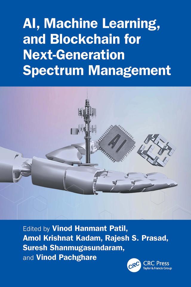 AI, Machine Learning, and Blockchain for Next-Generation Spectrum Management by Amol Krishnat Kadam, Rajesh S. Prasad, Suresh Shanmugasundaram, Vinod Hanmant Patil, Vinod Pachghare
